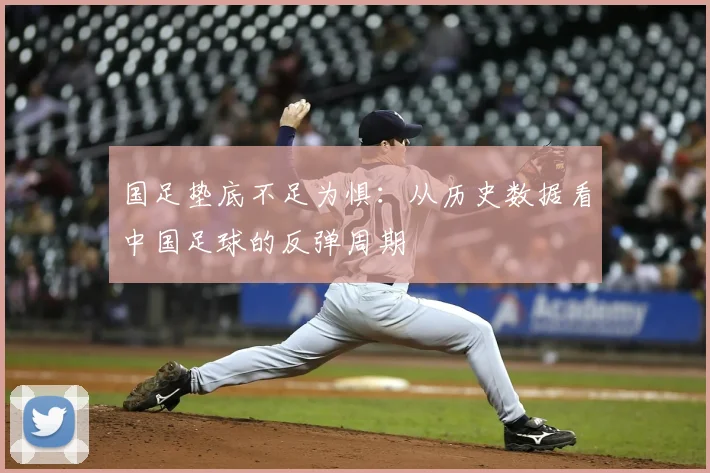 国足垫底不足为惧:从历史数据看中国足球的反弹周期