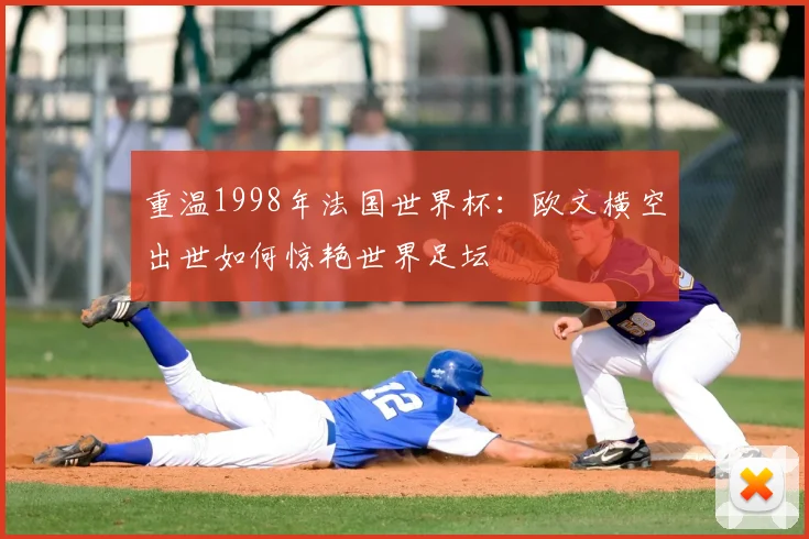 重温1998年法国世界杯：欧文横空出世如何惊艳世界足坛