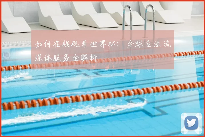 如何在线观看世界杯：全球合法流媒体服务全解析