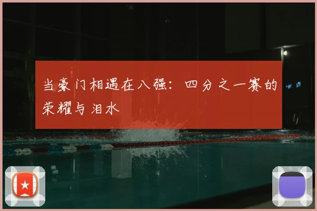 当豪门相遇在八强:四分之一赛的荣耀与泪水